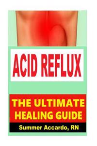 Acid Reflux: The Ultimate Healing Guide