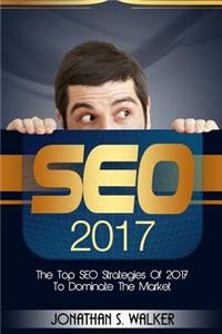 Seo Mastery: The Top Seo Strategies of 2017 to Dominate the Market