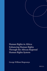 Human Rights in Africa: Enhancing Human Rights Through the African Regional Human Rights System