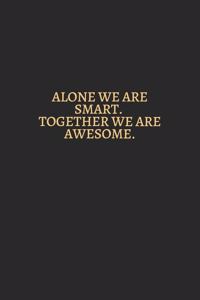 Alone We Are Smart Together We Are Awesome Gold