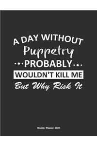 A Day Without Puppetry Probably Wouldn't Kill Me But Why Risk It Weekly Planner 2020