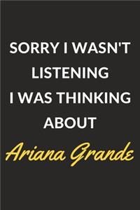 Sorry I Wasn't Listening I Was Thinking About Ariana Grande