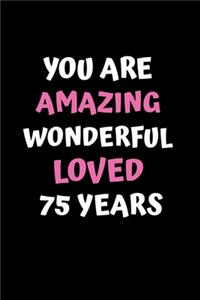 You Are Amazing Wonderful Loved 75 Years