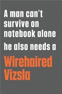 A man can't survive on notebook alone he also needs a Wirehaired Vizsla