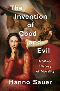 The Invention of Good and Evil: A World History of Morality
