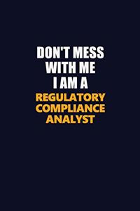 Don't Mess With Me I Am A Regulatory Compliance Analyst