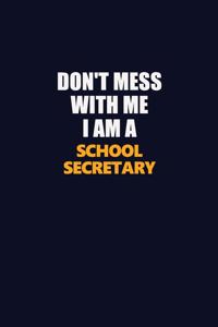 Don't Mess With Me I Am A School Secretary