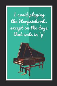 I Avoid Playing The Harpsichord.. Except On The Days That Ends In 'Y'