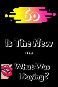 60 Is The New ... What Was I Saying
