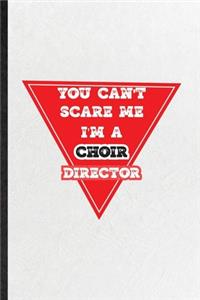 You Can't Scare Me I'm a Choir Director