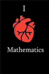 I Love Mathemtics Science Notebook Funny Gift for Mathematics Students, Teachers, Nerds, mathematicians & Science Lovers ... Journal Notebook