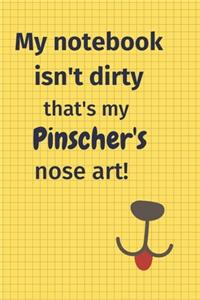 My Notebook Isn't Dirty That's my Pinscher's Nose Art