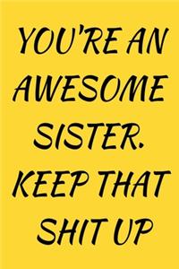 You're An Awesome Sister. Keep That Shit Up