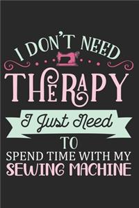 I Don't Need Therapy I Just Need To Spent Time With My Sewing Machine