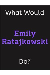 What Would Emily Ratajkowski Do?