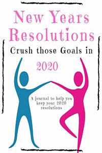 New Years Resolutions: Crush Those Goals in 2020: A Journal to Help you Keep your 2020 Resolutions