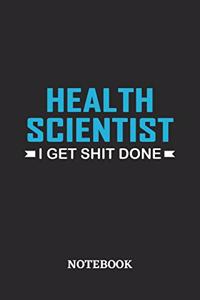 Health Scientist I Get Shit Done Notebook
