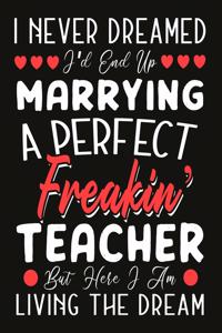 i never dreamed i'd end up marrying a perfect freakin' Teacher But Here I am Living The Dream