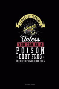 Always Be Yourself Unless You Can Be A Poison Dart Frog Then Be A Poison Dart Frog