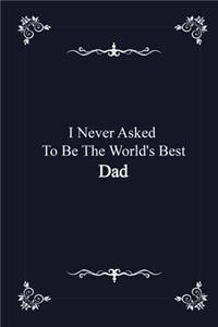 I Never Asked To Be The World's Best Dad - journal notebook with 2020 Calendar: (Gift Book for Dad as an Agenda & Planner)