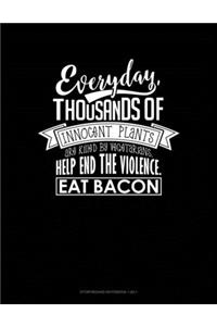 Everyday, Thousands Of Innocent Plants Are Killed By Vegetarians Help End The Violence Eat Bacon