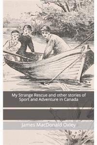 My Strange Rescue and other stories of Sport and Adventure in Canada