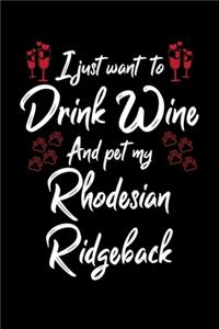 I Just Want To Drink Wine And Pet My Rhodesian Ridgeback