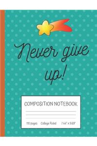 Never Give Up Composition Notebook