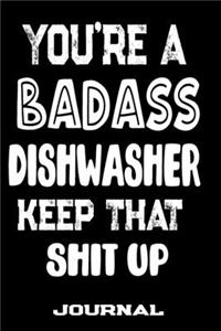 You're A Badass Dishwasher Keep That Shit Up