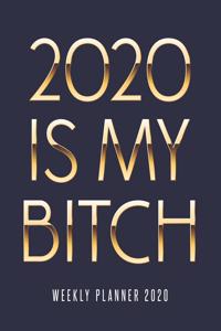 2020 Is My Bitch Weekly Planner 2020