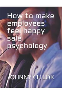 How to make employees feel happy sale psychology