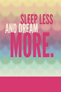 Sleep Less And Dream More