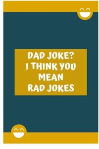 Dad jokes? I think you mean Rad jokes