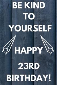 Be Kind To Yourself Happy 23rd Birthday: Be kind to yourself happy 23rd Birthday Gift Journal / Notebook / Diary Quote (6 x 9 - 110 Blank Lined Pages)