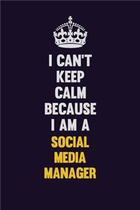 I Can't Keep Calm Because I Am A Social media manager