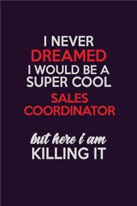 I Never Dreamed I Would Be A Super cool Sales Coordinator But Here I Am Killing It