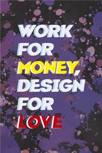 Work For Money Desing For Love