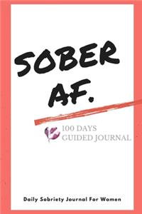 Sober AF - Sobriety Journal For Women - 100 Days Of Guided Journal With Daily Reflections