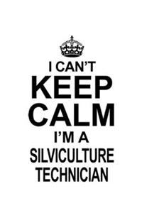 I Can't Keep Calm I'm A Silviculture Technician