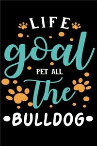 Life goal Pet ALL The Bulldog