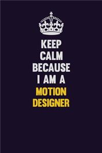 Keep Calm Because I Am A Motion Designer