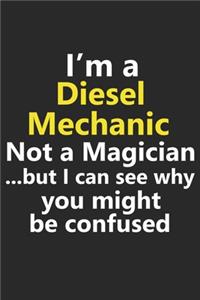 I'm a Diesel Mechanic Not A Magician But I Can See Why You Might Be Confused