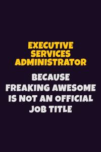 Executive Services Administrator, Because Freaking Awesome Is Not An Official Job Title