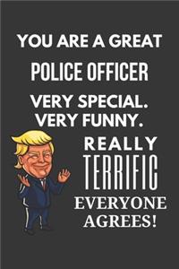 You Are A Great Police Officer Very Special. Very Funny. Really Terrific Everyone Agrees! Notebook: Trump Gag, Lined Journal, 120 Pages, 6 x 9, Matte Finish