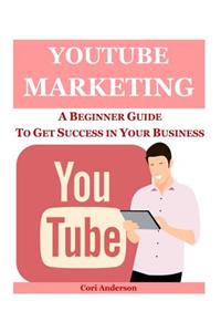 Youtube Marketing: A Beginner Guide to Get Success in Your Business