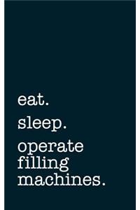 Eat. Sleep. Operate Filling Machines. - Lined Notebook