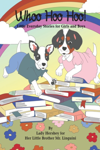 Whoo Hoo Hoo! Little Everyday Stories for Girls and Boys by Lady Hershey for Her Little Brother Mr. Linguini