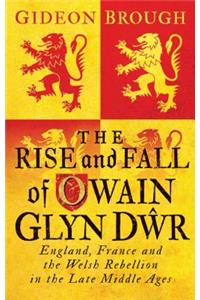 The Rise and Fall of Owain Glyn Dwr