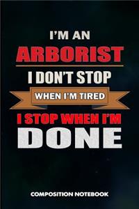 I Am an Arborist I Don't Stop When I Am Tired I Stop When I Am Done