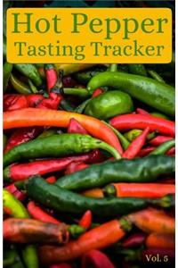 Hot Pepper Tasting Tracker Vol. 5: A Comprehensive Log Book for Your Tasting Adventure